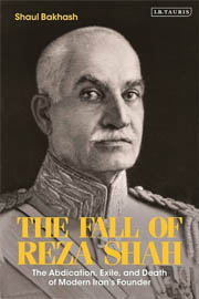 The Fall of Reza Shah: The Abdication, Exile, and Death of Modern Iran’s Founder